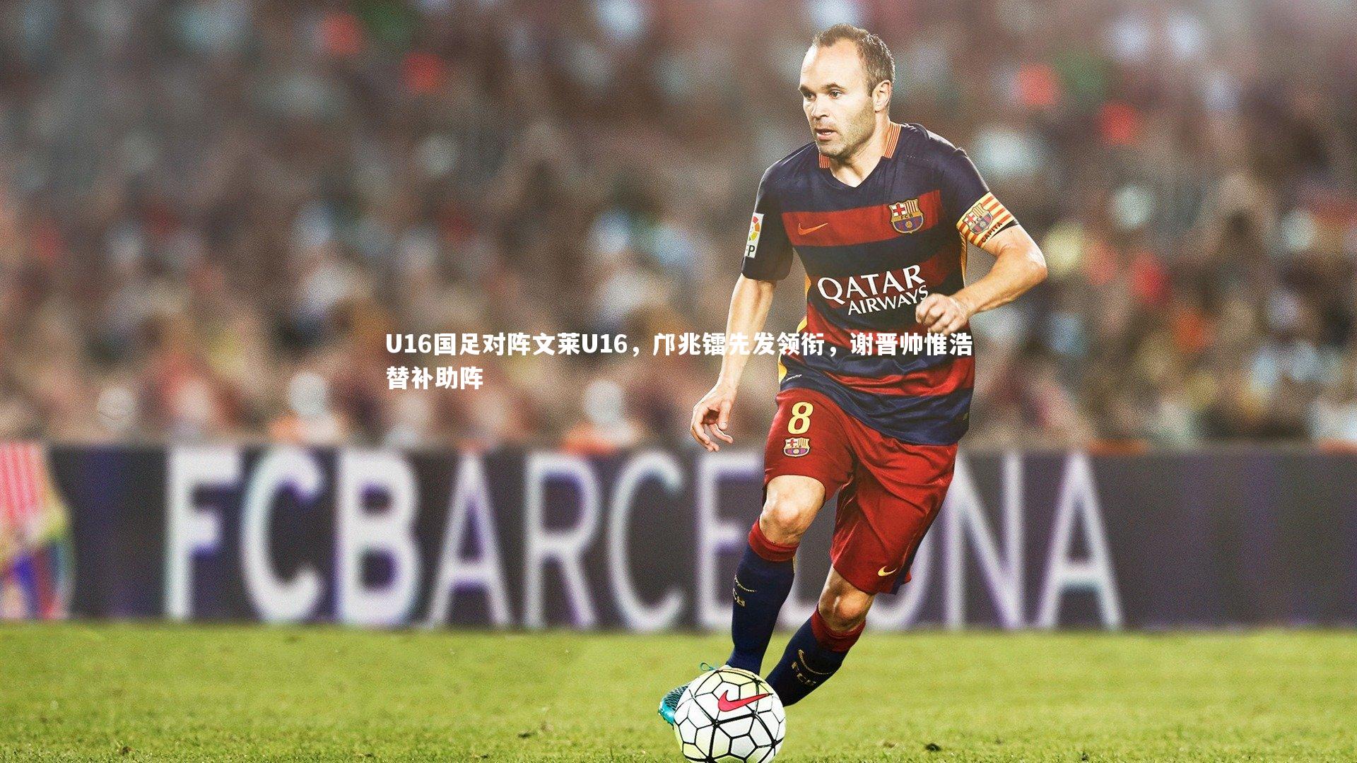 U16国足对阵文莱U16,邝兆镭先发领衔,谢晋帅惟浩替补助阵