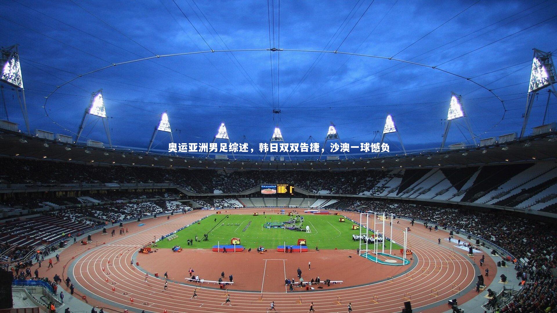 C7世界领先的在线娱乐品牌_奥运亚洲男足综述，韩日双双告捷，沙澳一球憾负