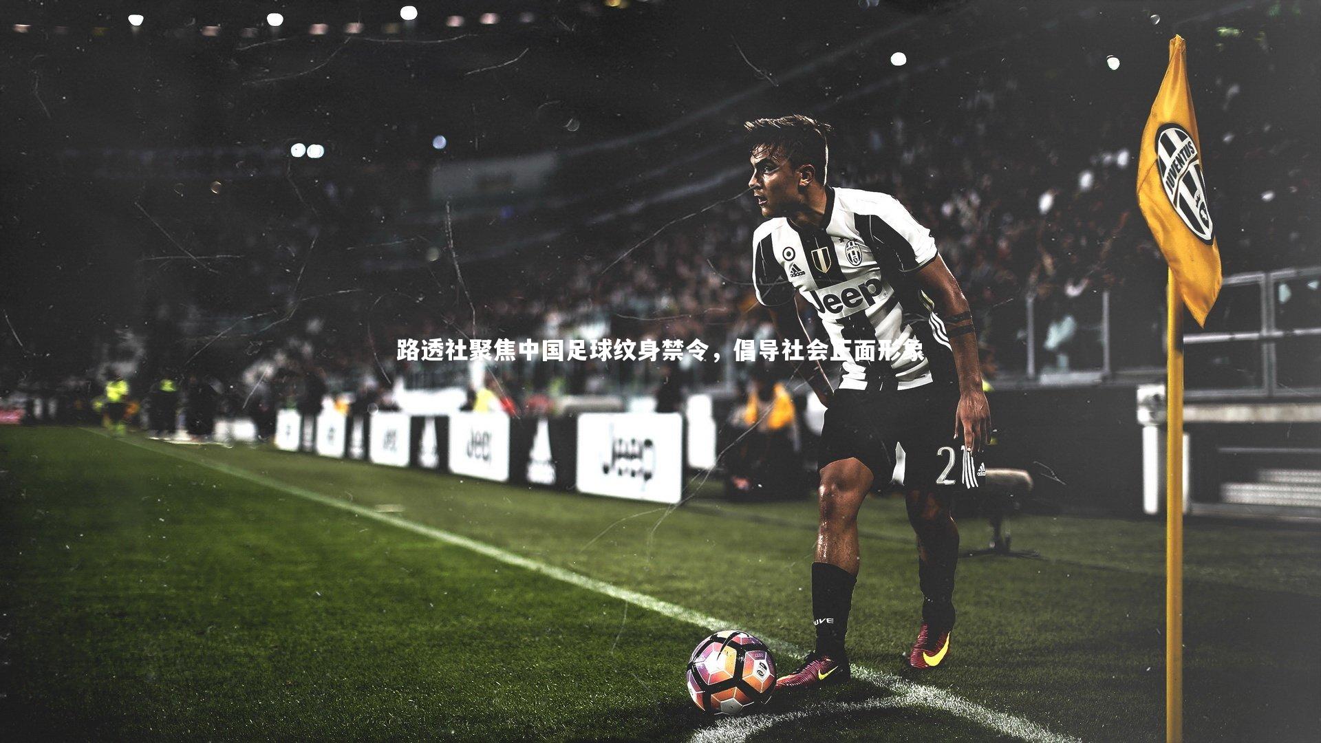 路透社聚焦中国足球纹身禁令，倡导社会正面形象