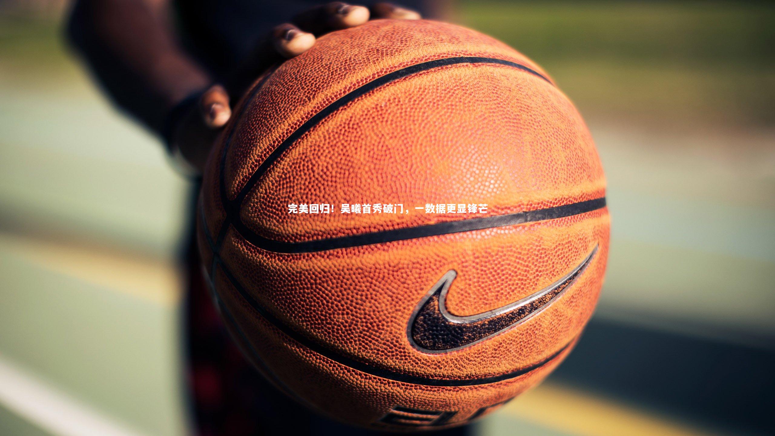 完美回归!吴曦首秀破门,一数据更显锋芒